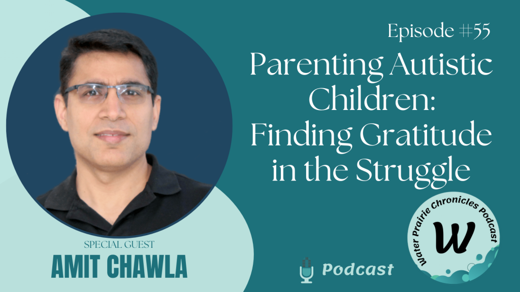 Thumbnail for Episode #55 with Amit Chawla's photo on a teal background and the text, "Parenting Autistic Children: Finding Gratitude in the Struggle" to the right of the photo. At the bottom right is the round Water Prairie Chronicles logo with a "W" in the center.
