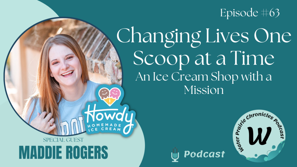 The thumbnail for episode 63 of the Water Prairie Chronicles. The title is "Changing Lives One Scoop at a Time, An Ice Cream Shop with a Mission." There is a photo of Maddie Rogers, the General Manager of Howdy Homemade Ice Cream in Cary, NC. Maddie has long blonde hair and is wearing a light blue shirt.